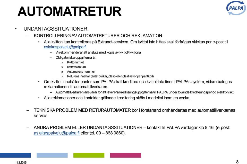 fi Vi rekommenderar att ansluta med kopia av kvittot/ kvittona Obligatoriska uppgifterna är:» Kvittonumret» Kvittots datum» Automatens nummer» Returens innehåll (antal burkar, plast- eller