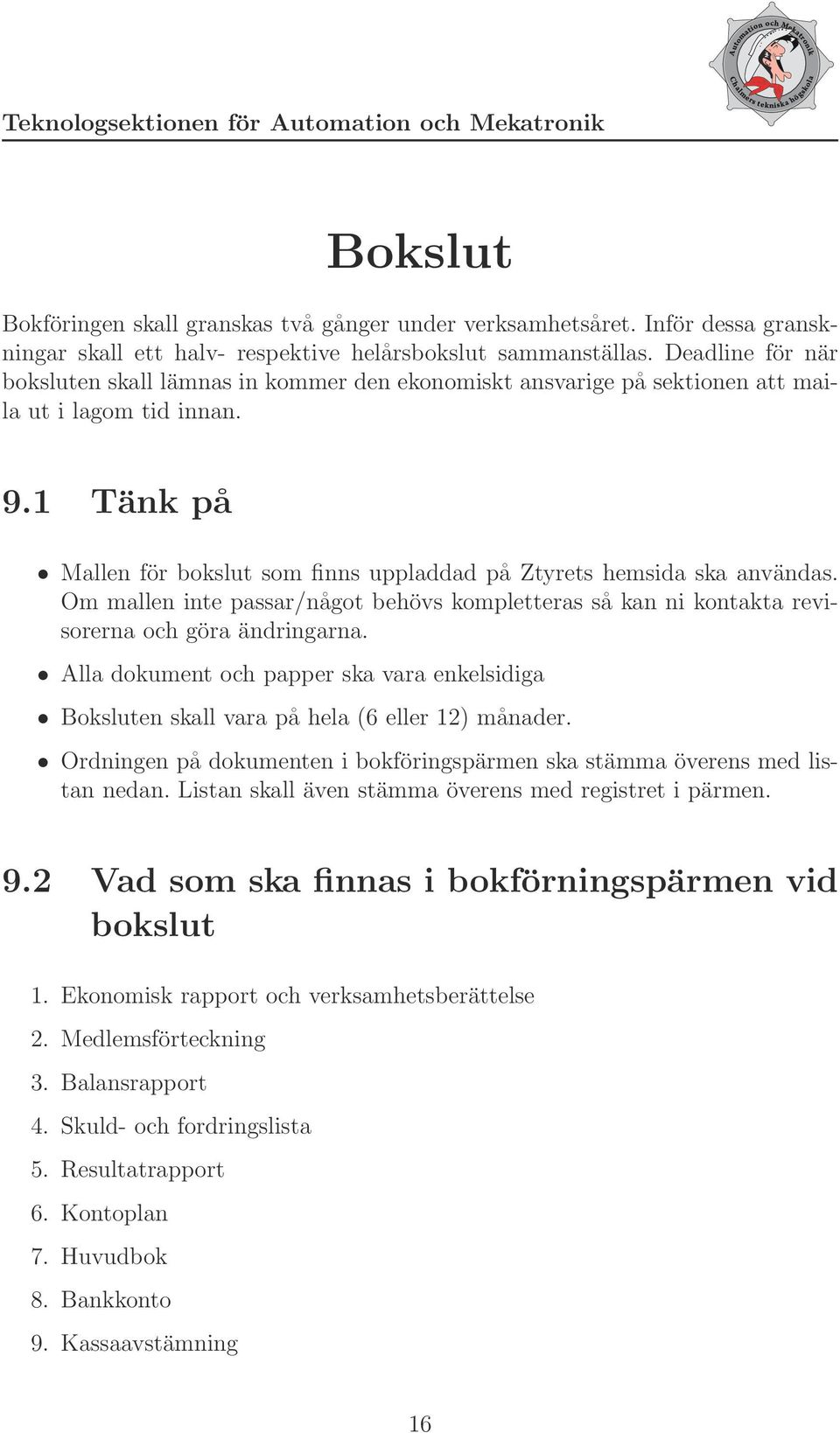 1 Tänk på Mallen för bokslut som finns uppladdad på Ztyrets hemsida ska användas. Om mallen inte passar/något behövs kompletteras så kan ni kontakta revisorerna och göra ändringarna.