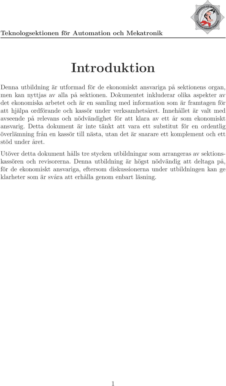 Innehållet är valt med avseende på relevans och nödvändighet för att klara av ett år som ekonomiskt ansvarig.