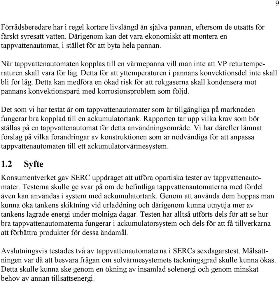 låg Detta kan medföra en ökad risk för att rökgaserna skall kondensera mot pannans konvektionsparti med korrosionsproblem som följd Det som vi har testat är om tappvattenautomater som är tillgängliga