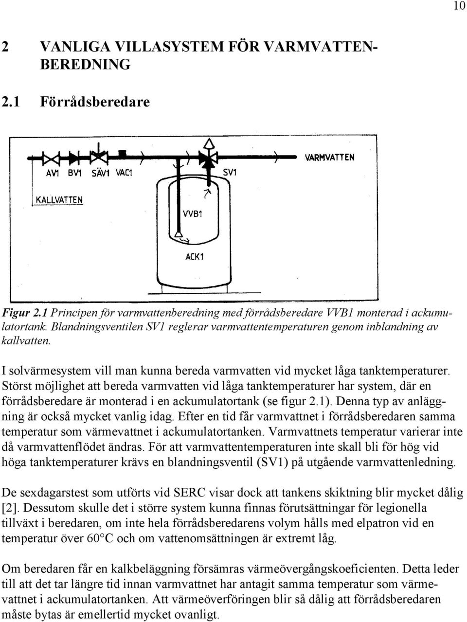 tanktemperaturer har system, där en förrådsberedare är monterad i en ackumulatortank (se figur 21) Denna typ av anläggning är också mycket vanlig idag Efter en tid får varmvattnet i förrådsberedaren