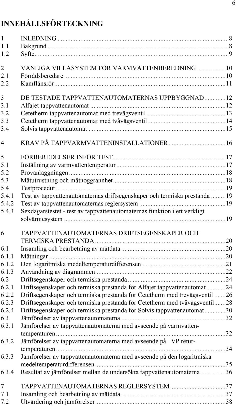 TAPPVARMVATTENINSTALLATIONER16 5 FÖRBEREDELSER INFÖR TEST17 51 Inställning av varmvattentemperatur 17 52 Provanläggningen 18 53 Mätutrustning och mätnoggrannhet18 54 Testprocedur19 541 Test av