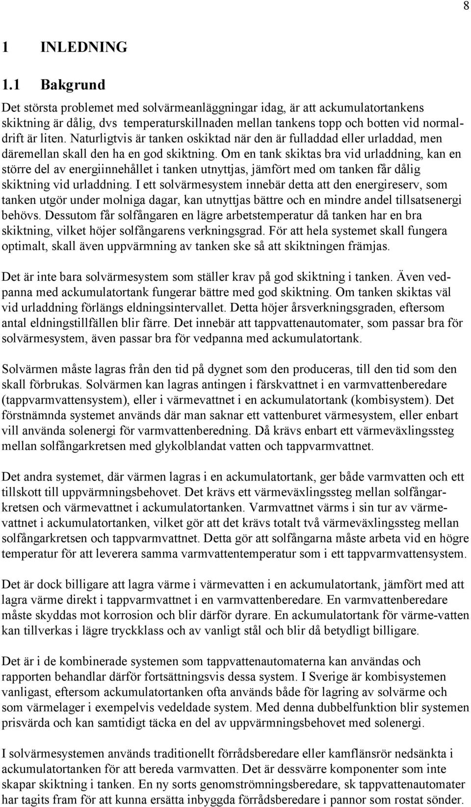 tanken utnyttjas, jämfört med om tanken får dålig skiktning vid urladdning I ett solvärmesystem innebär detta att den energireserv, som tanken utgör under molniga dagar, kan utnyttjas bättre och en