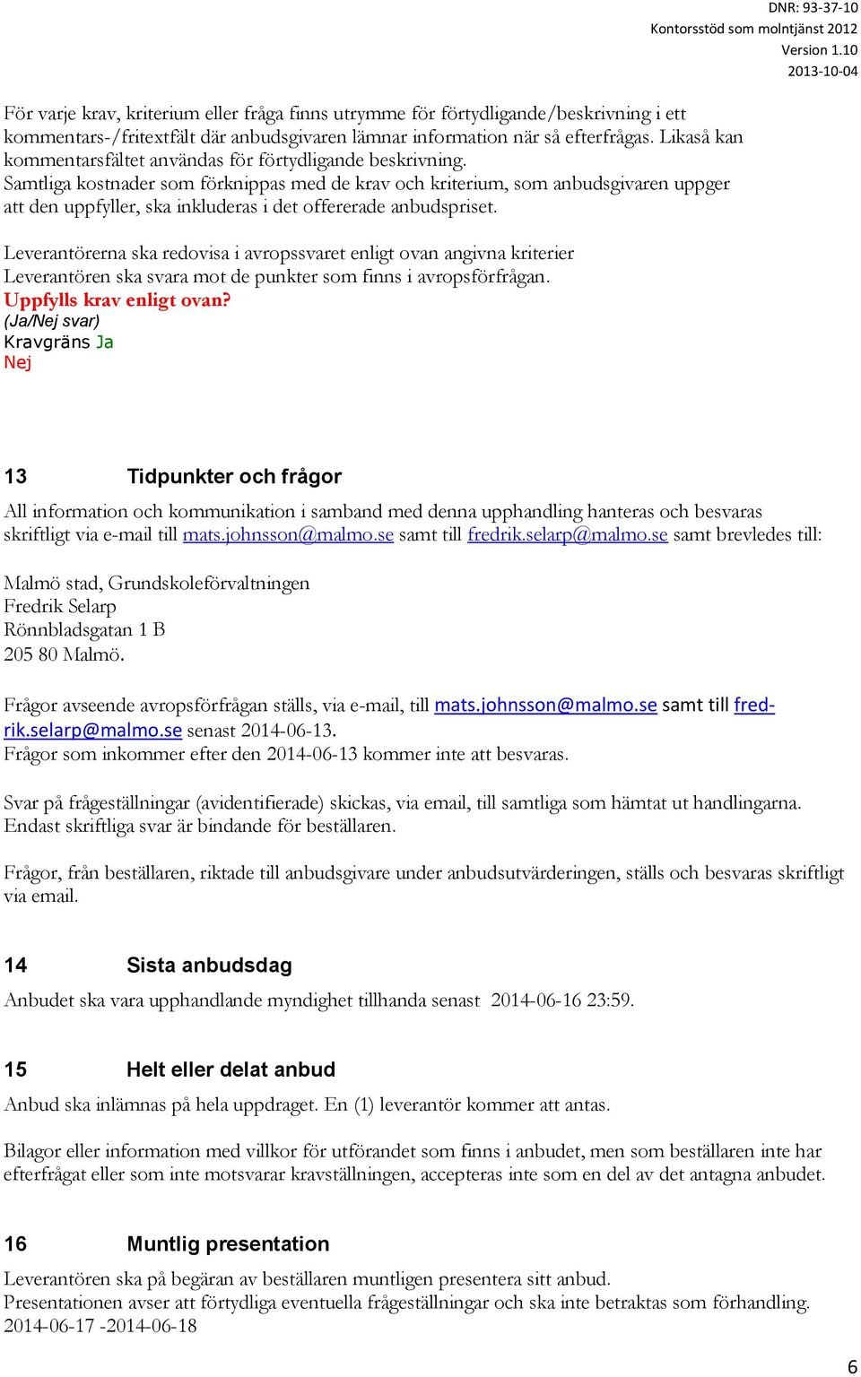 Samtliga kostnader som förknippas med de krav och kriterium, som anbudsgivaren uppger att den uppfyller, ska inkluderas i det offererade anbudspriset.