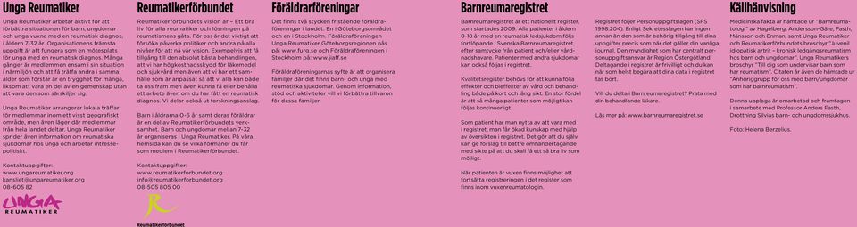 Många gånger är medlemmen ensam i sin situation i närmiljön och att få träffa andra i samma ålder som förstår är en trygghet för många, liksom att vara en del av en gemenskap utan att vara den som