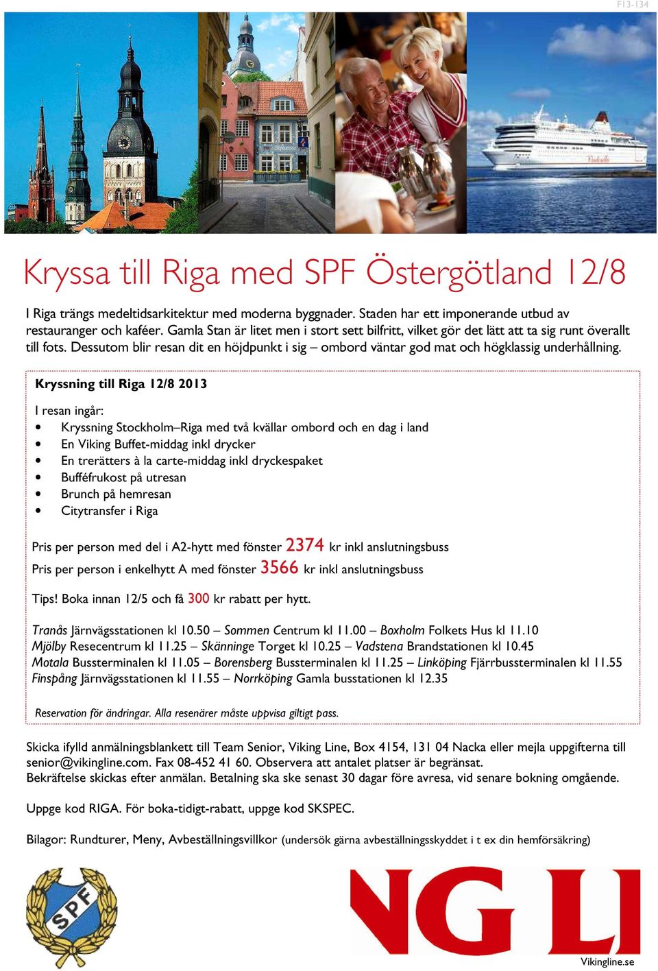 Kryssning till Riga 12/8 2013 I resan ingår: Kryssning Stockholm Riga med två kvällar ombord och en dag i land En Viking Buffet-middag inkl drycker En trerätters à la carte-middag inkl dryckespaket