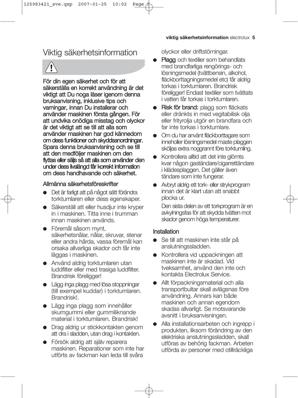 igenom denna bruksanvisning, inklusive tips och varningar, innan Du installerar och använder maskinen första gången.