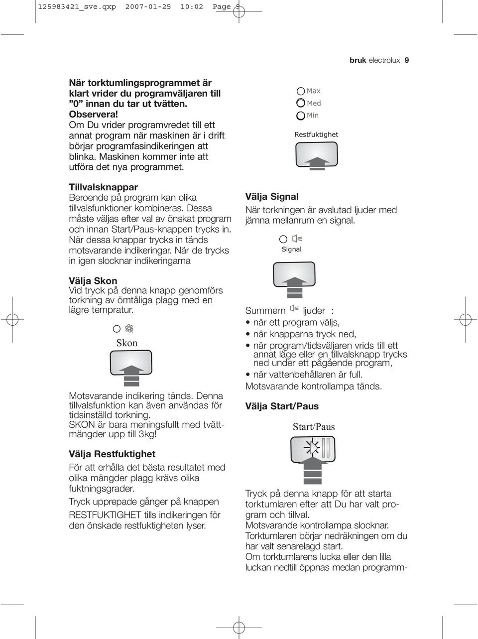 Tillvalsknappar Beroende på program kan olika tillvalsfunktioner kombineras. Dessa måste väljas efter val av önskat program och innan Start/Paus-knappen trycks in.