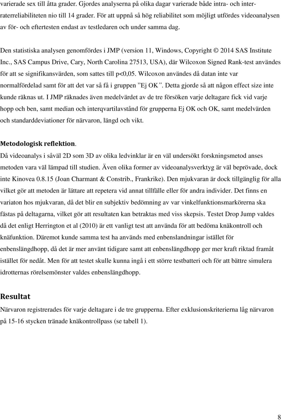 Den statistiska analysen genomfördes i JMP (version 11, Windows, Copyright 2014 SAS Institute Inc.