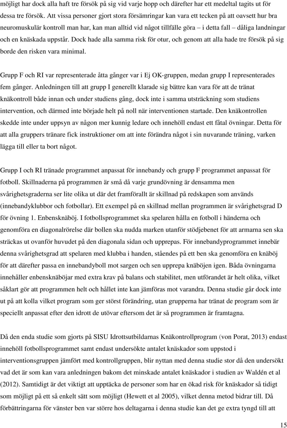 knäskada uppstår. Dock hade alla samma risk för otur, och genom att alla hade tre försök på sig borde den risken vara minimal.