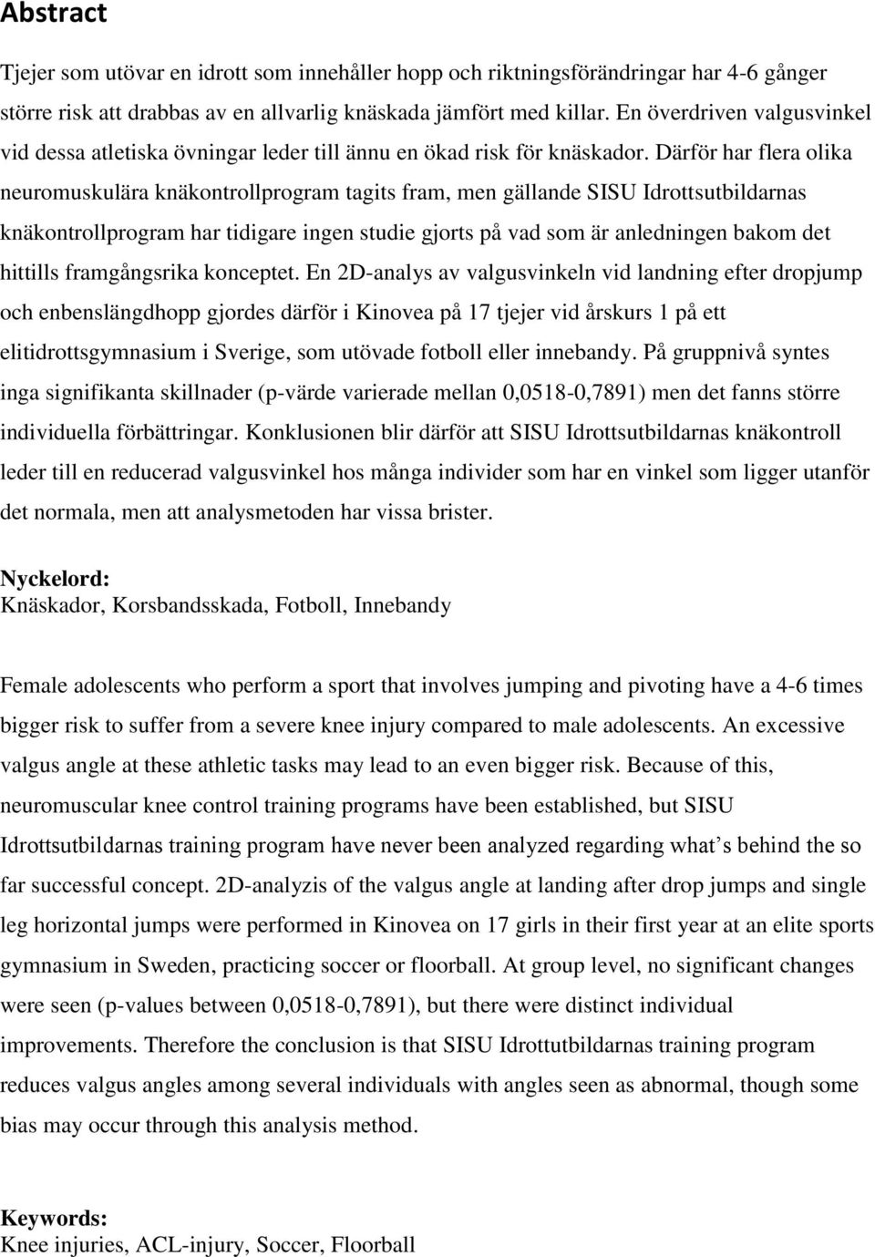 Därför har flera olika neuromuskulära knäkontrollprogram tagits fram, men gällande SISU Idrottsutbildarnas knäkontrollprogram har tidigare ingen studie gjorts på vad som är anledningen bakom det