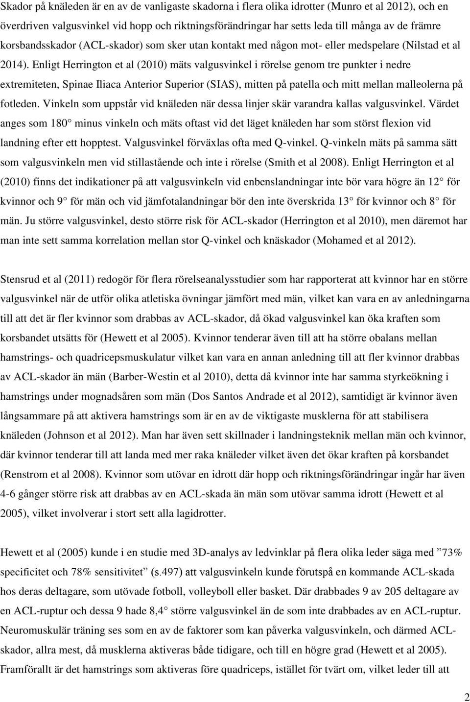 Enligt Herrington et al (2010) mäts valgusvinkel i rörelse genom tre punkter i nedre extremiteten, Spinae Iliaca Anterior Superior (SIAS), mitten på patella och mitt mellan malleolerna på fotleden.