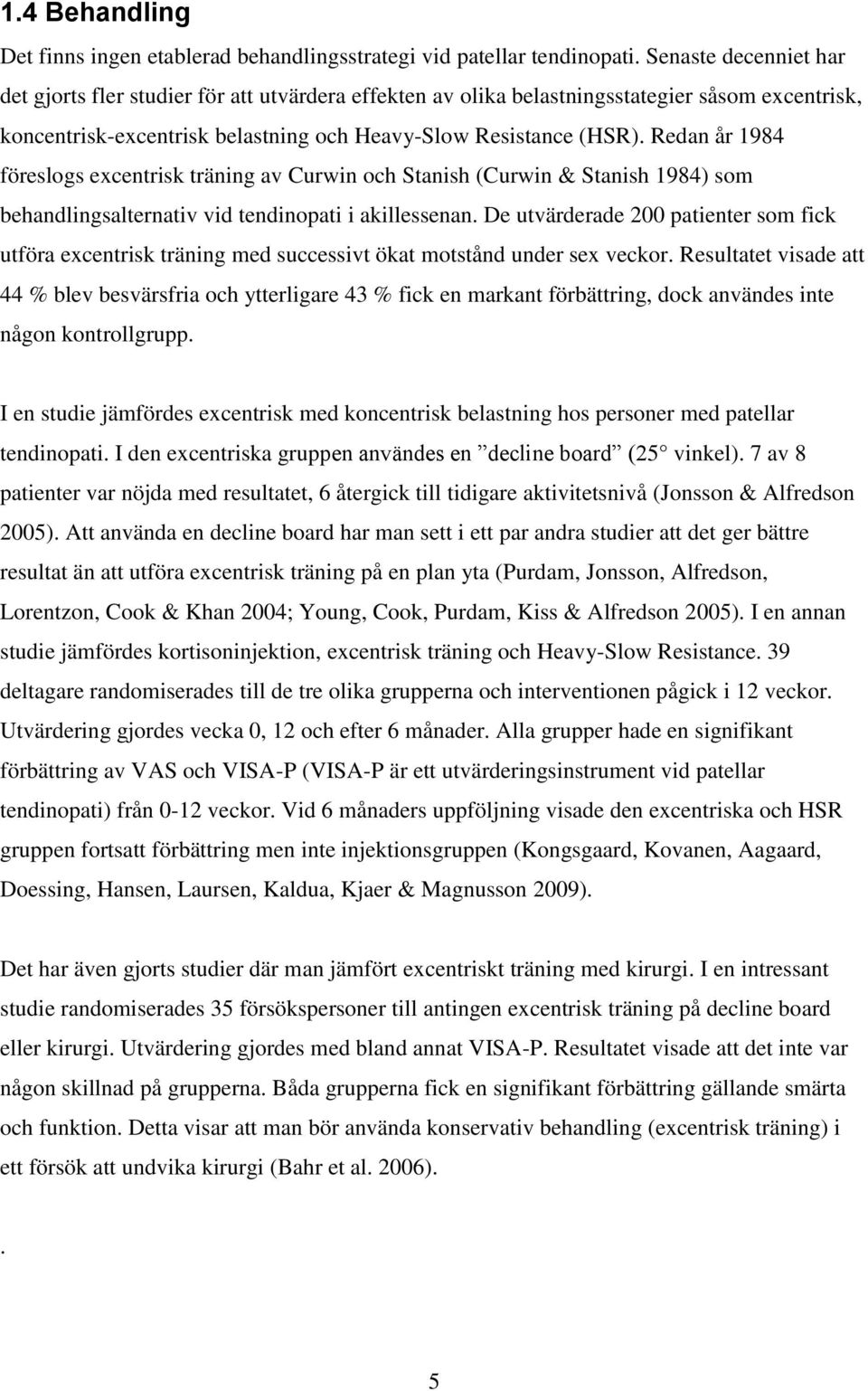 Redan år 1984 föreslogs excentrisk träning av Curwin och Stanish (Curwin & Stanish 1984) som behandlingsalternativ vid tendinopati i akillessenan.
