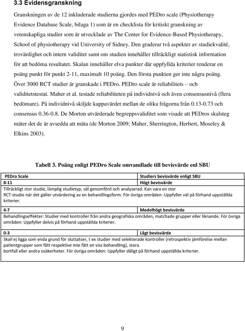 Den graderar två aspekter av studiekvalité, trovärdighet och intern validitet samt om studien innehåller tillräckligt statistisk information för att bedöma resultatet.