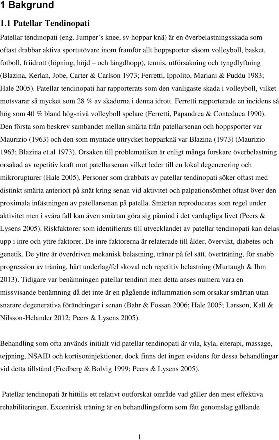 längdhopp), tennis, utförsåkning och tyngdlyftning (Blazina, Kerlan, Jobe, Carter & Carlson 1973; Ferretti, Ippolito, Mariani & Puddu 1983; Hale 2005).