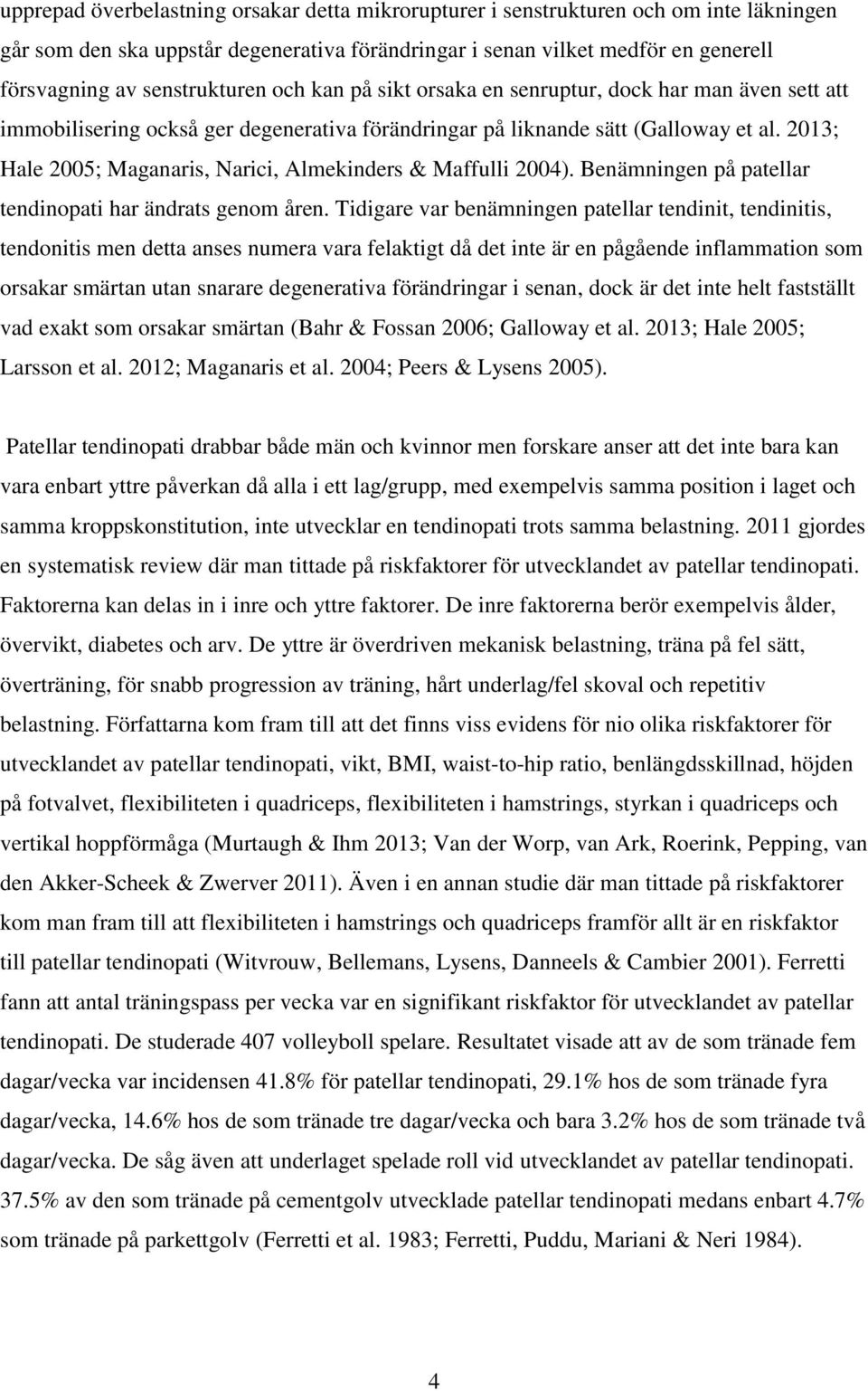 2013; Hale 2005; Maganaris, Narici, Almekinders & Maffulli 2004). Benämningen på patellar tendinopati har ändrats genom åren.