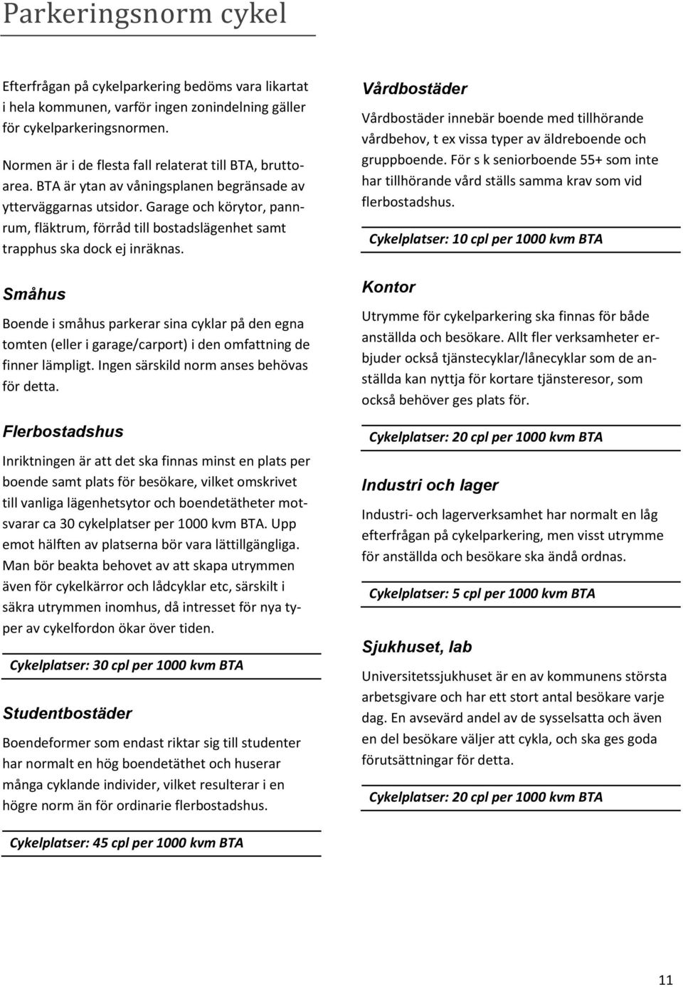 Garage och körytor, pannrum, fläktrum, förråd till bostadslägenhet samt trapphus ska dock ej inräknas.