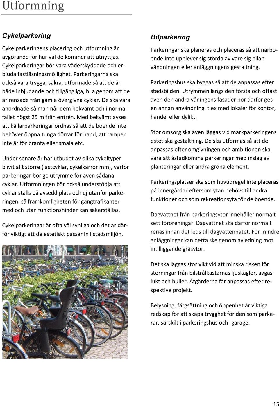 De ska vara anordnade så man når dem bekvämt och i normalfallet högst 25 m från entrén.