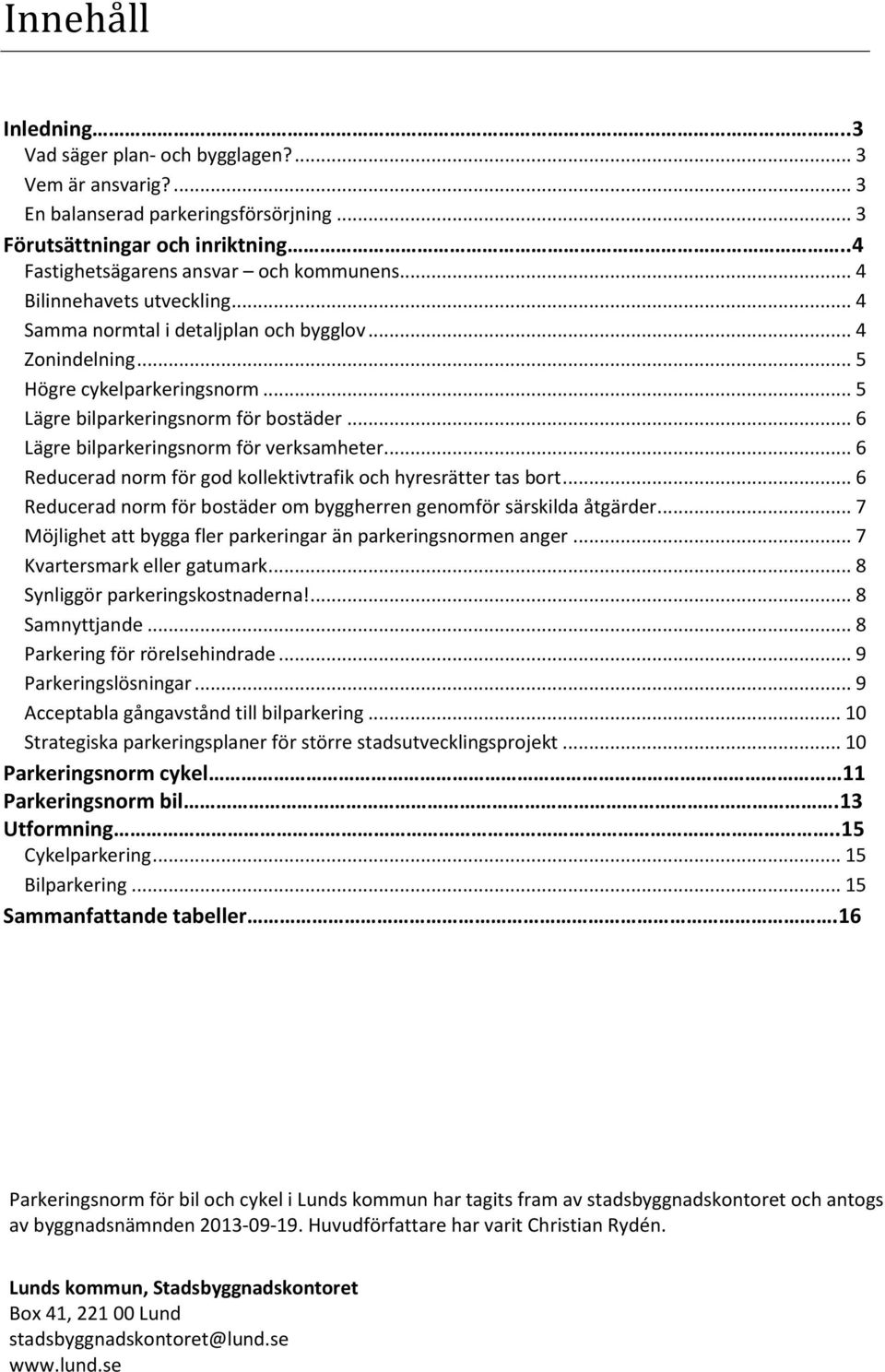.. 6 Lägre bilparkeringsnorm för verksamheter... 6 Reducerad norm för god kollektivtrafik och hyresrätter tas bort... 6 Reducerad norm för bostäder om byggherren genomför särskilda åtgärder.
