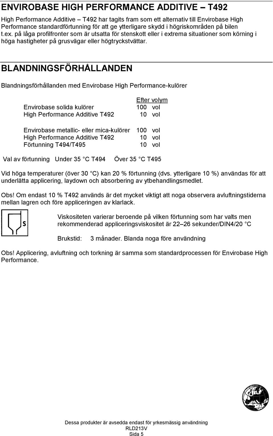 BLANDNINGSFÖRHÅLLANDEN Blandningsförhållanden med Envirobase High Performance-kulörer Envirobase solida kulörer High Performance Additive T492 Envirobase metallic- eller mica-kulörer High Performance