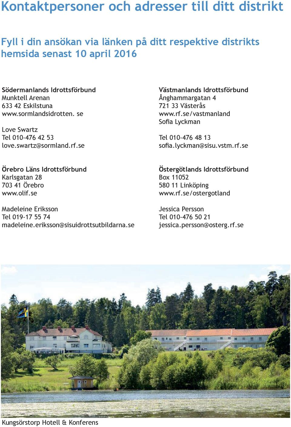 lyckman@sisu.vstm.rf.se Örebro Läns Idrottsförbund Karlsgatan 28 703 41 Örebro www.olif.se Madeleine Eriksson Tel 019-17 55 74 madeleine.eriksson@sisuidrottsutbildarna.