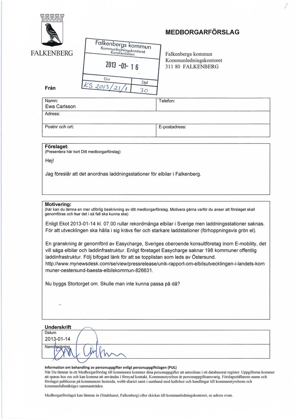 Motivera gärna varför du anser att förslaget skall genomföras och hur det i så fall ska kunna ske) Enligt Ekot 2013-01-14 kl. 07.00 rullar rekordmånga elbilar i Sverige men laddningsstationer saknas.