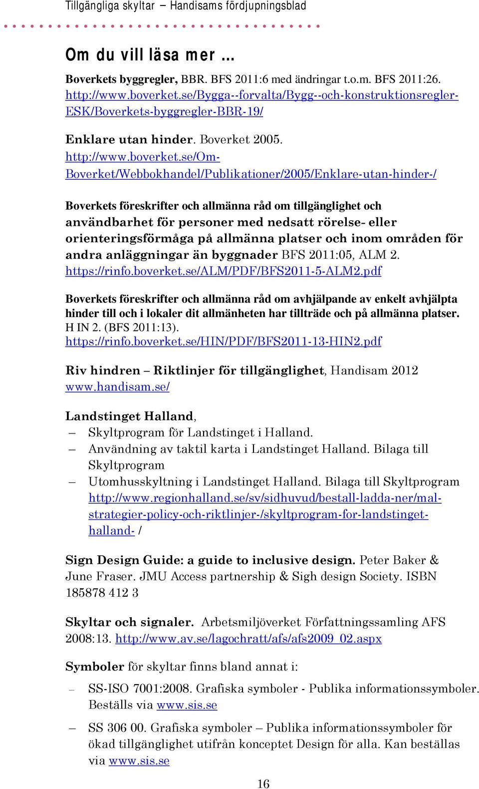 se/om- Boverket/Webbokhandel/Publikationer/2005/Enklare-utan-hinder-/ Boverkets föreskrifter och allmänna råd om tillgänglighet och användbarhet för personer med nedsatt rörelse- eller