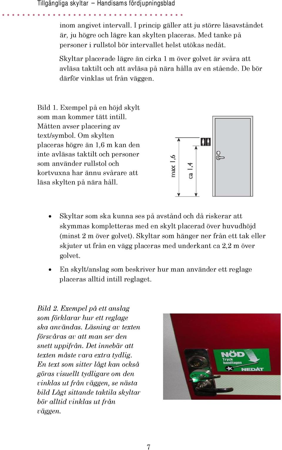 Exempel på en höjd skylt som man kommer tätt intill. Måtten avser placering av text/symbol.