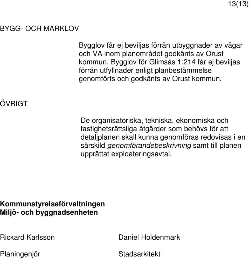 ÖVRIGT De organisatoriska, tekniska, ekonomiska och fastighetsrättsliga åtgärder som behövs för att detaljplanen skall kunna genomföras redovisas i