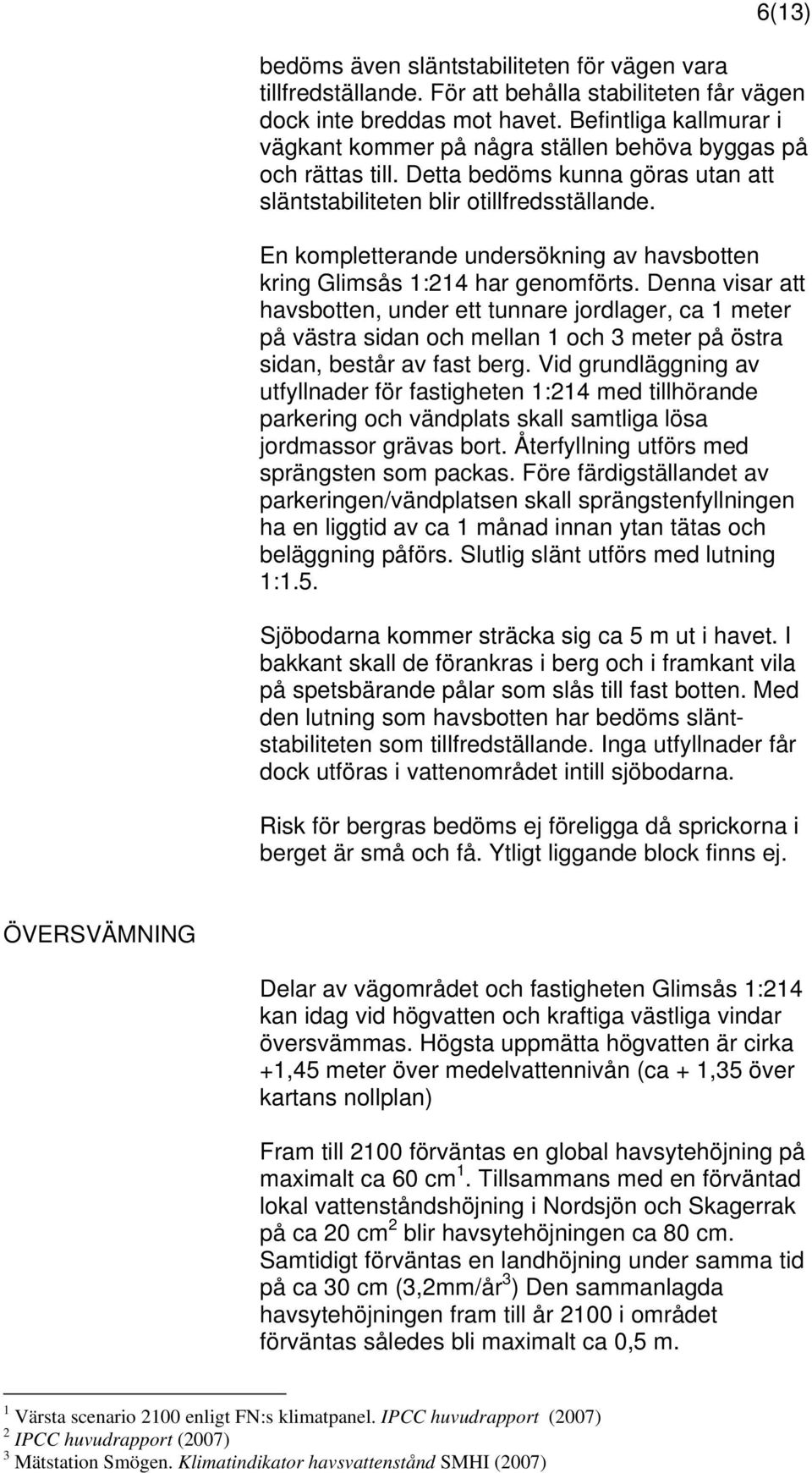 En kompletterande undersökning av havsbotten kring Glimsås 1:214 har genomförts.