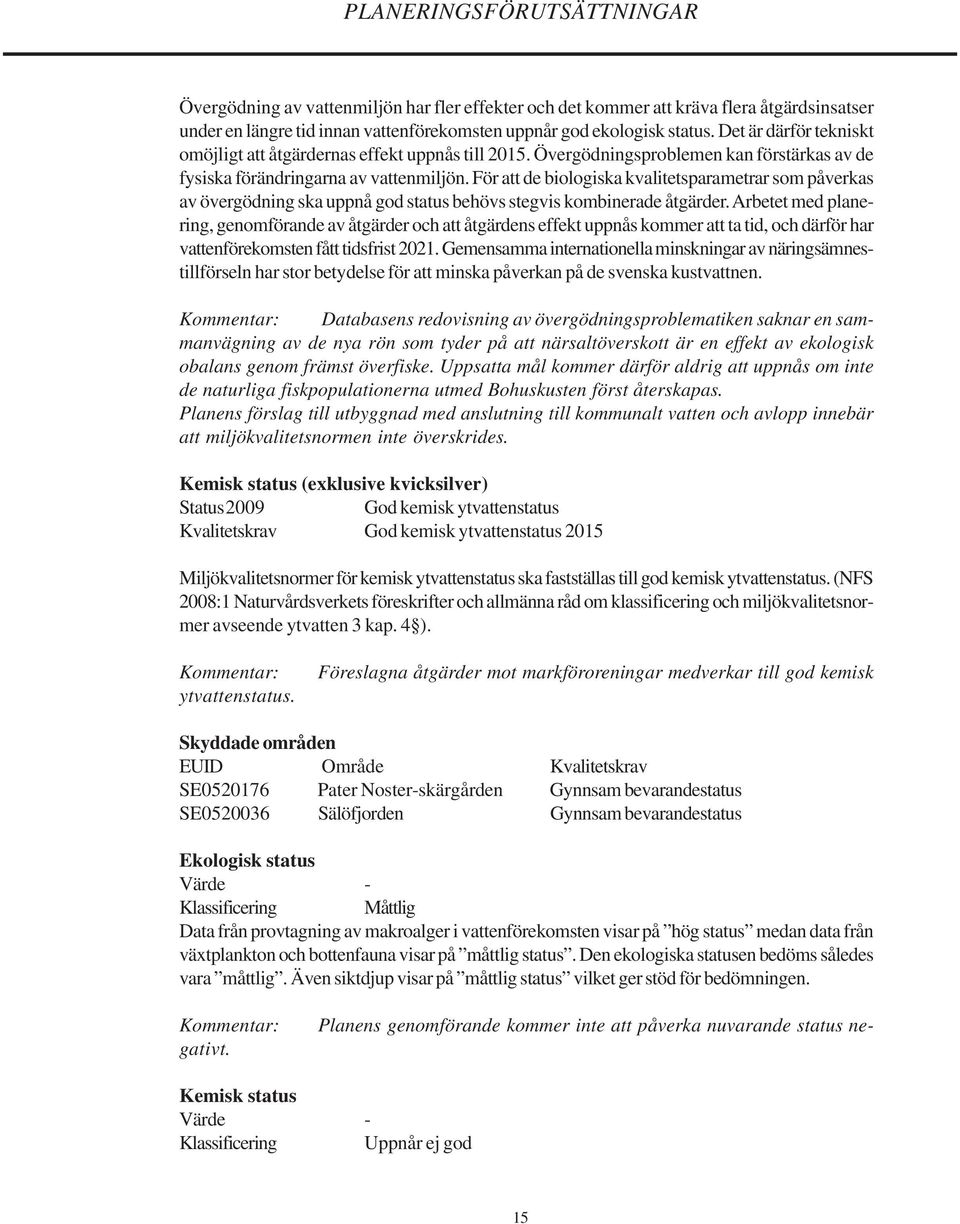För att de biologiska kvalitetsparametrar som påverkas av övergödning ska uppnå god status behövs stegvis kombinerade åtgärder.