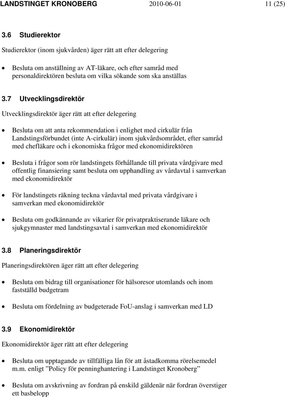 7 Utvecklingsdirektör Utvecklingsdirektör äger rätt att efter delegering Besluta om att anta rekommendation i enlighet med cirkulär från Landstingsförbundet (inte A-cirkulär) inom sjukvårdsområdet,