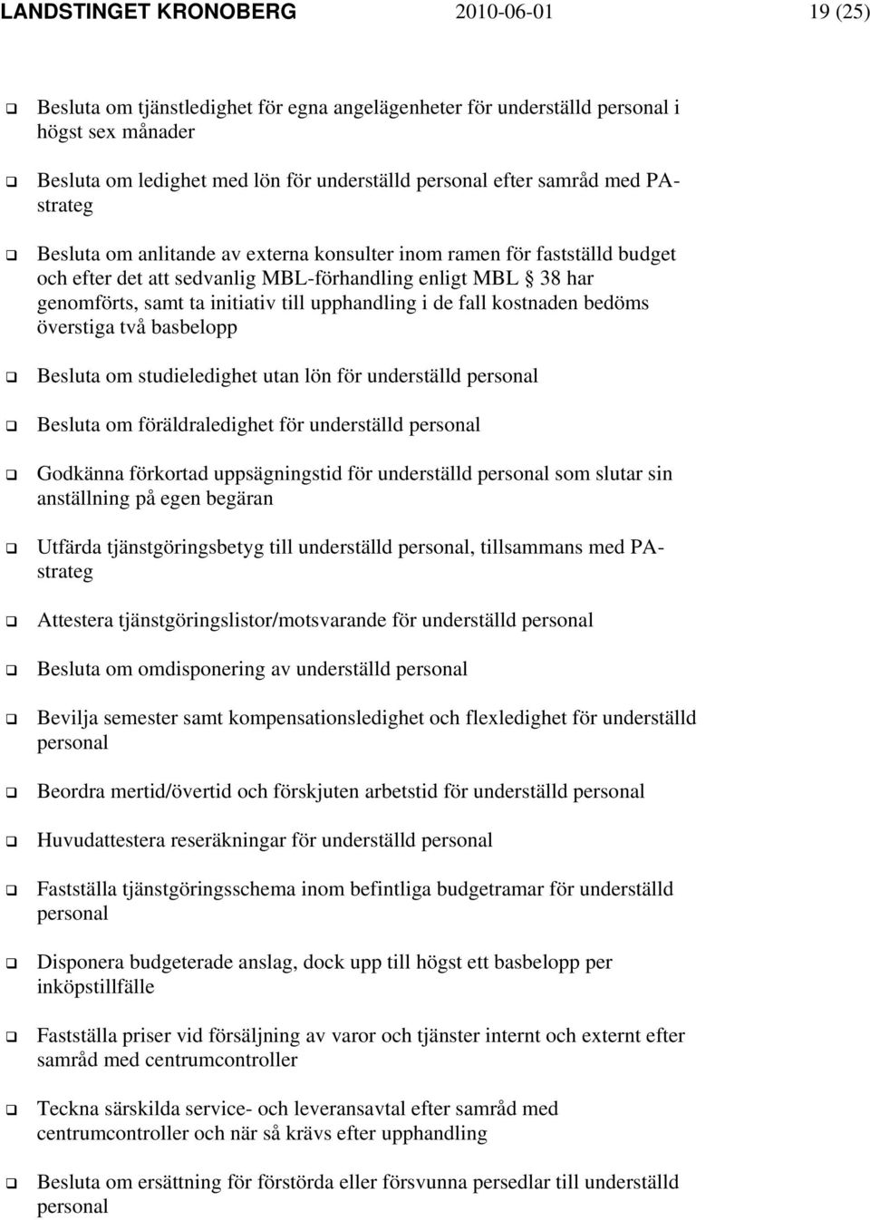 upphandling i de fall kostnaden bedöms överstiga två basbelopp Besluta om studieledighet utan lön för underställd personal Besluta om föräldraledighet för underställd personal Godkänna förkortad