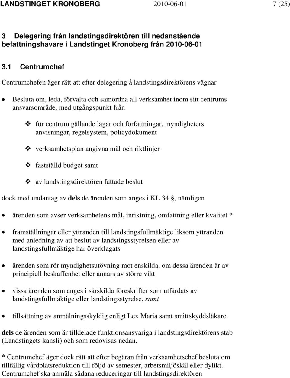 från för centrum gällande lagar och författningar, myndigheters anvisningar, regelsystem, policydokument verksamhetsplan angivna mål och riktlinjer fastställd budget samt av landstingsdirektören