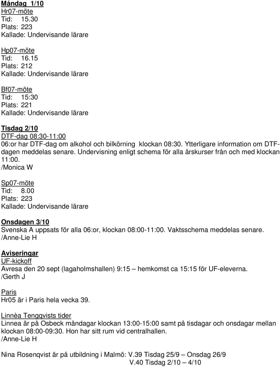 00 Plats: 223 Onsdagen 3/10 Svenska A uppsats för alla 06:or, klockan 08:00-11:00. Vaktsschema meddelas senare.