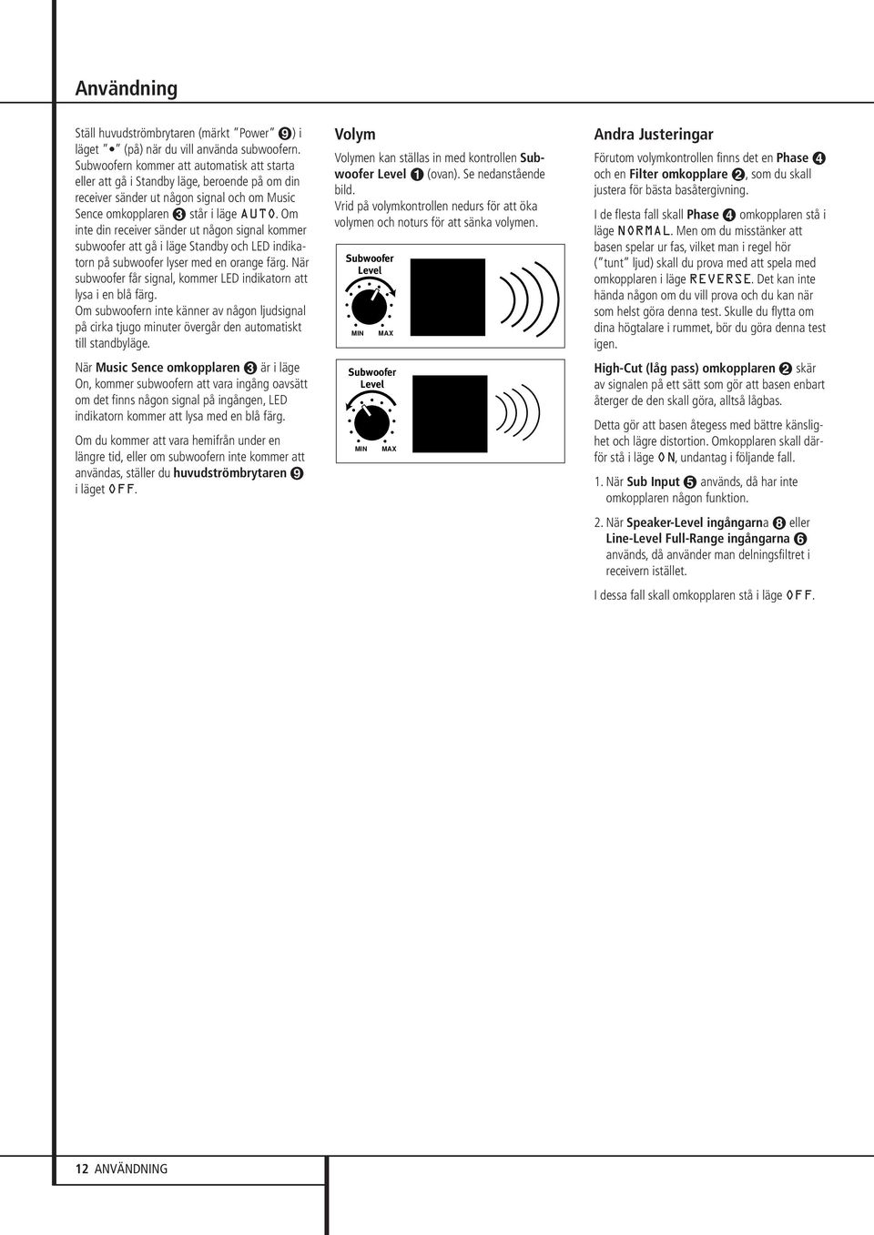 Om inte din receiver sänder ut någon signal kommer subwoofer att gå i läge Standby och LED indikatorn på subwoofer lyser med en orange färg.