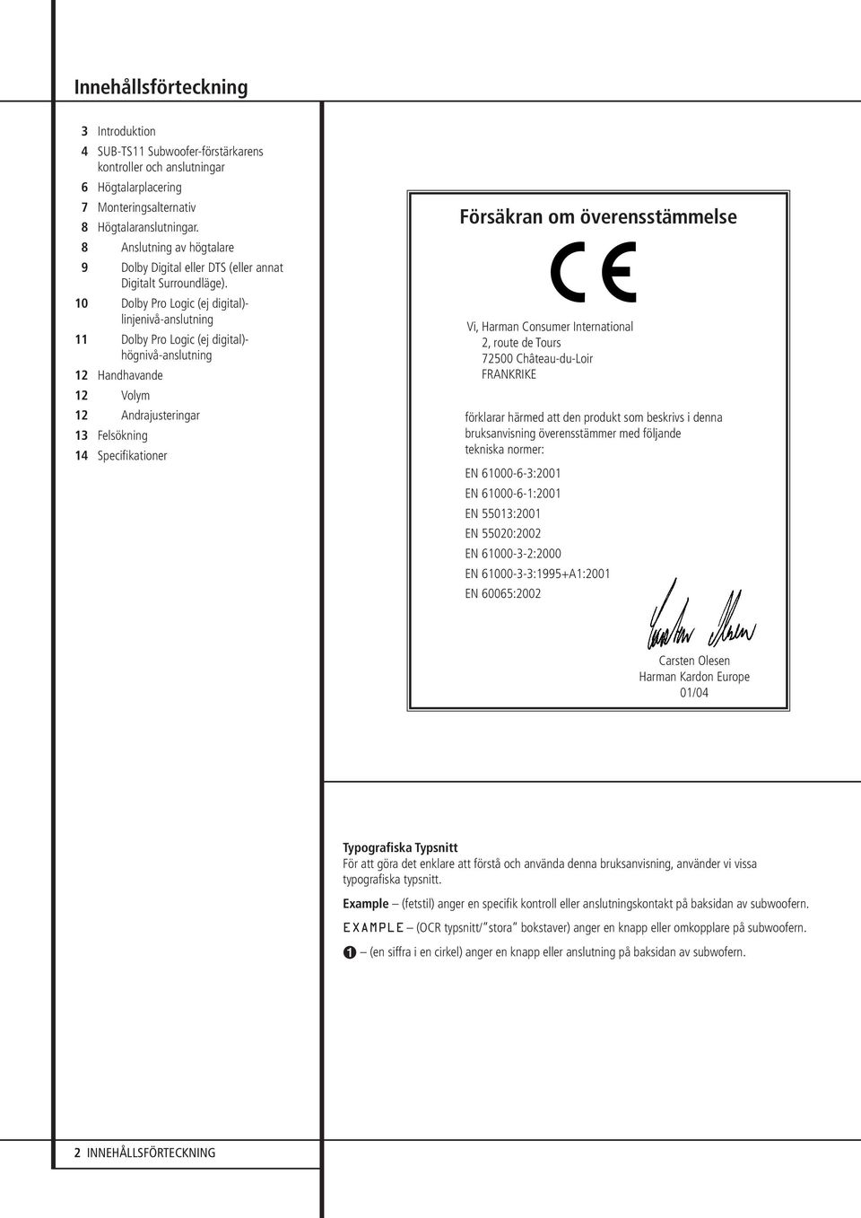10 Dolby Pro Logic (ej digital)- linjenivå-anslutning 11 Dolby Pro Logic (ej digital)- högnivå-anslutning 12 Handhavande 12 Volym 12 Andrajusteringar 13 Felsökning 14 Specifikationer Försäkran om