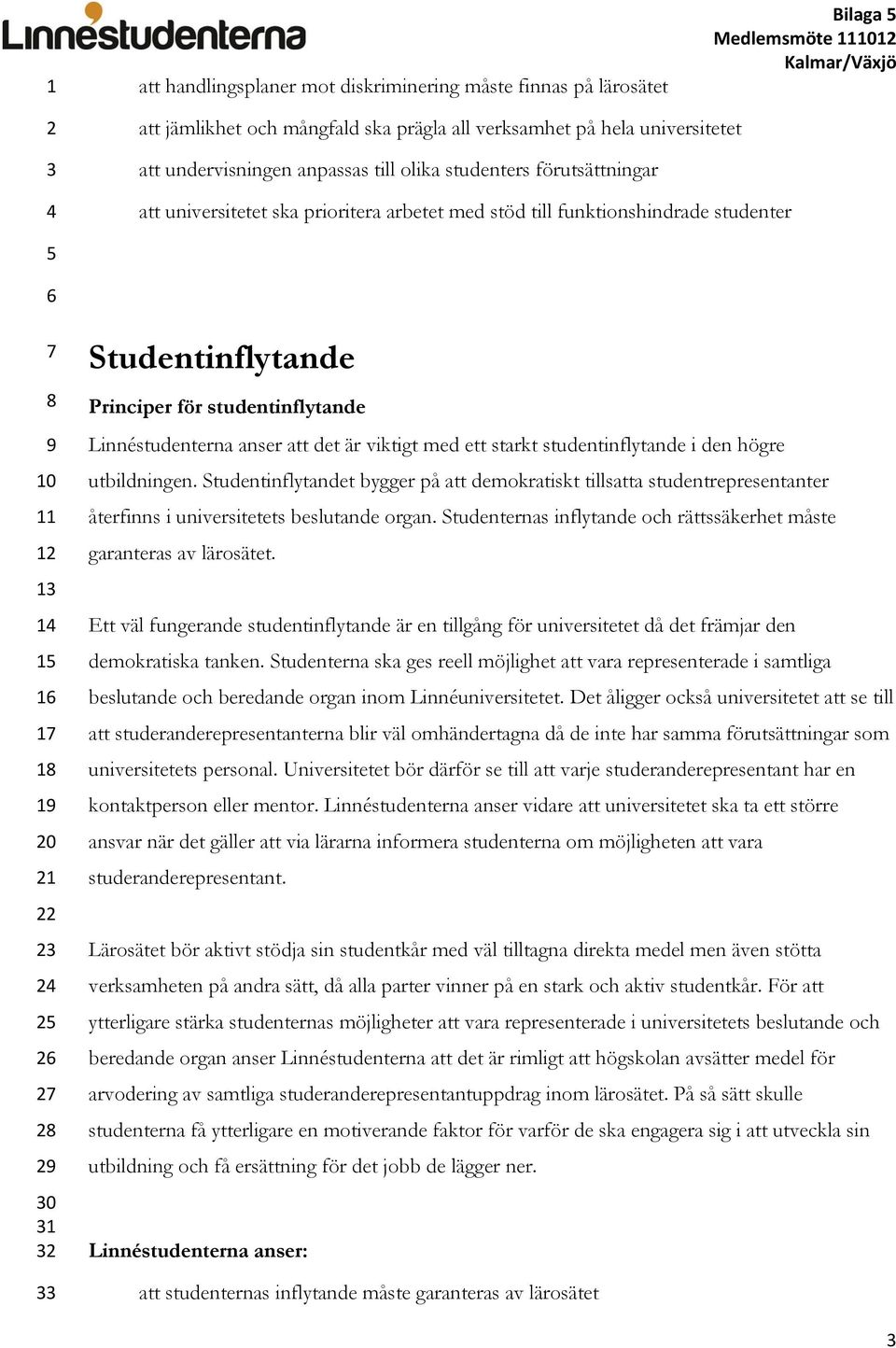 Studentinflytande Principer för studentinflytande Linnéstudenterna anser att det är viktigt med ett starkt studentinflytande i den högre utbildningen.
