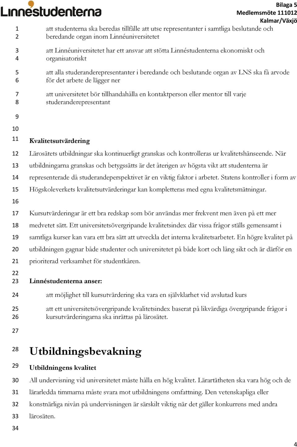 tillhandahålla en kontaktperson eller mentor till varje studeranderepresentant 9 10 11 12 13 14 15 16 17 18 19 20 21 22 23 24 25 26 Kvalitetsutvärdering Lärosätets utbildningar ska kontinuerligt