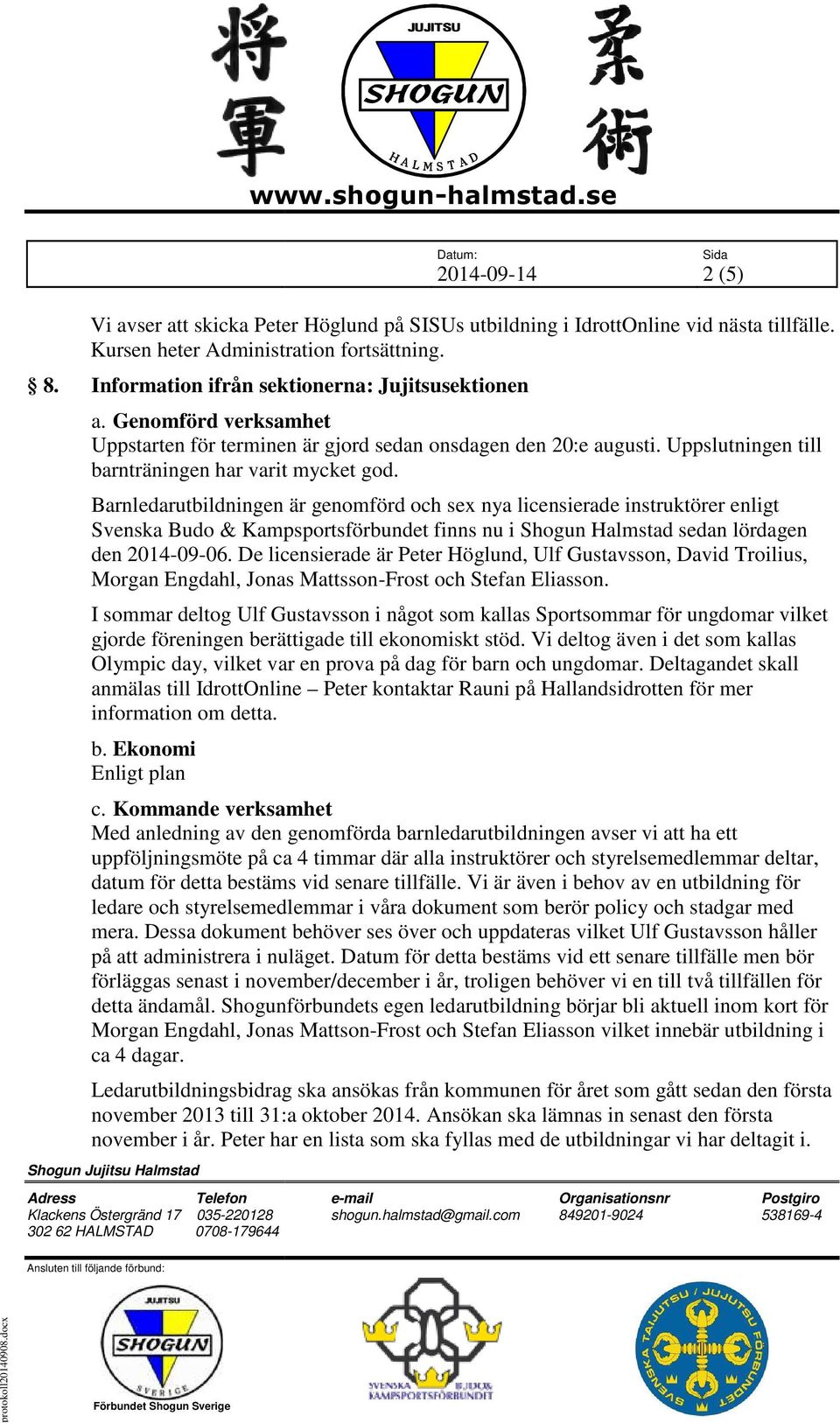 Barnledarutbildningen är genomförd och sex nya licensierade instruktörer enligt Svenska Budo & Kampsportsförbundet finns nu i Shogun Halmstad sedan lördagen den 2014-09-06. 06.