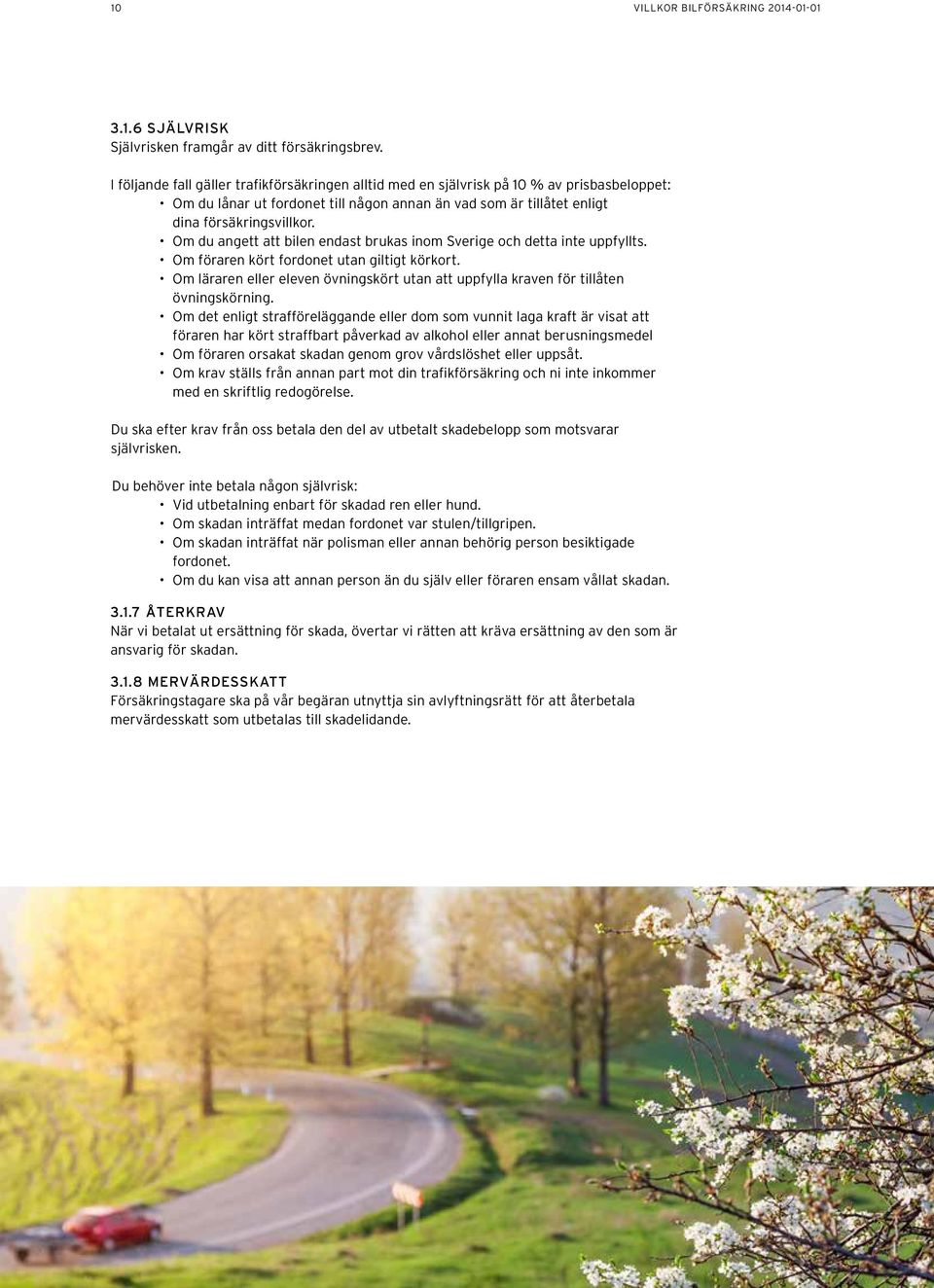 Om du angett att bilen endast brukas inom Sverige och detta inte uppfyllts. Om föraren kört fordonet utan giltigt körkort.