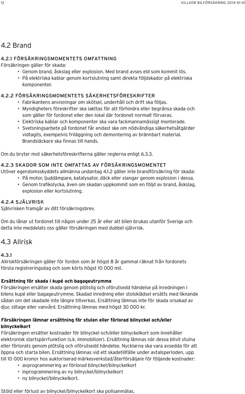 2 FÖRSÄKRINGSMOMENTETS SÄKERHETSFÖRESKRIFTER Fabrikantens anvisningar om skötsel, underhåll och drift ska följas.