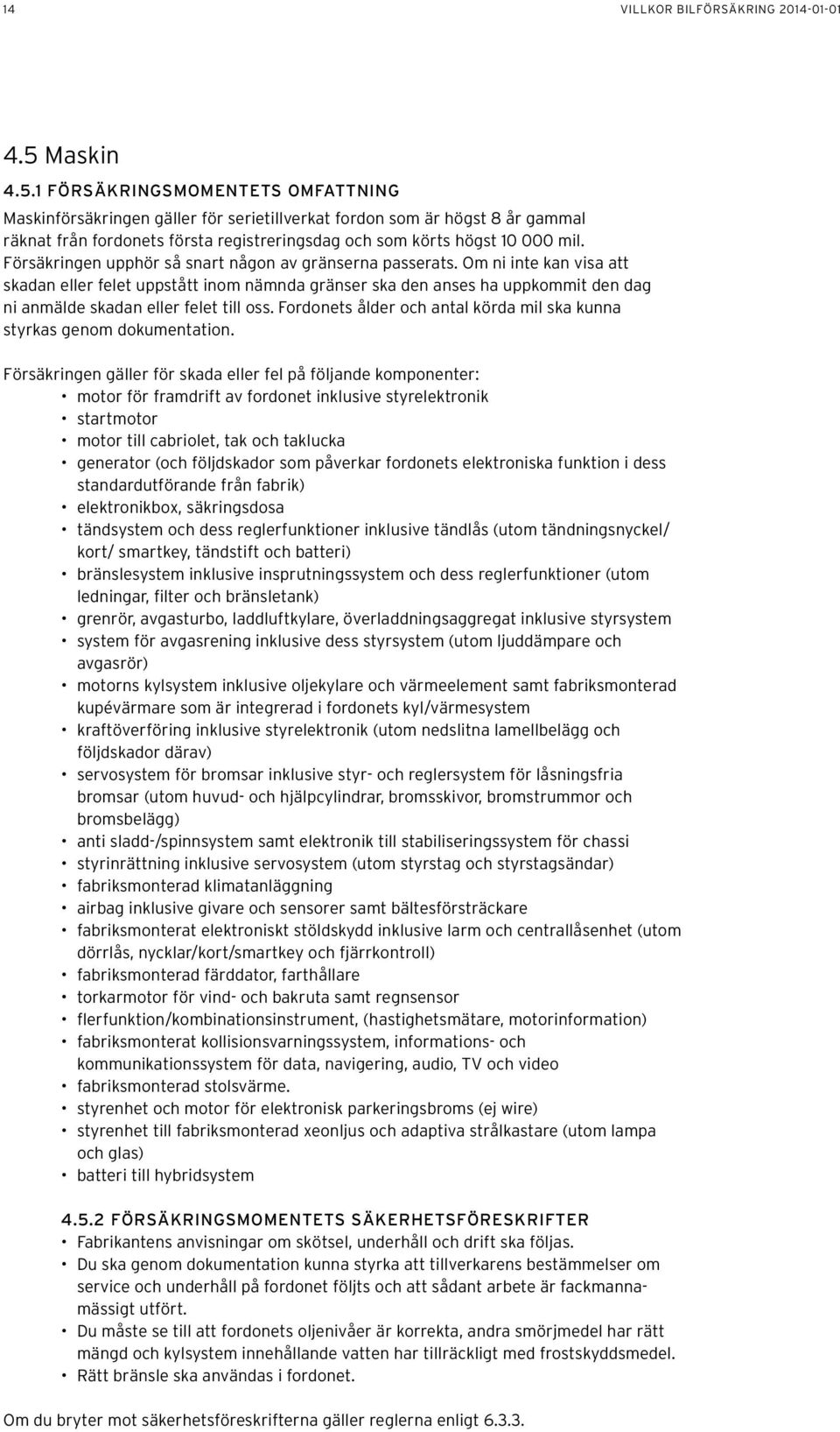 Försäkringen upphör så snart någon av gränserna passerats.