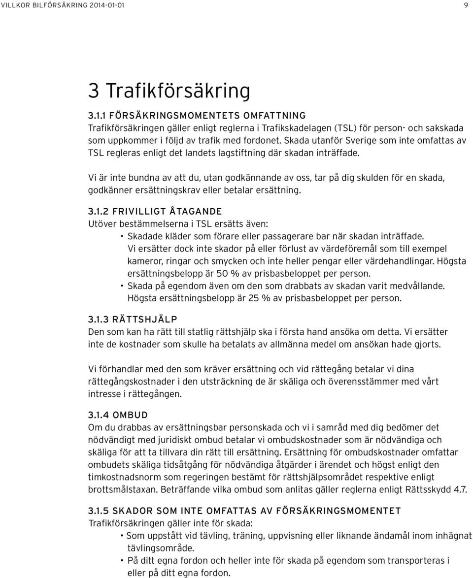 Vi är inte bundna av att du, utan godkännande av oss, tar på dig skulden för en skada, godkänner ersättningskrav eller betalar ersättning. 3.1.