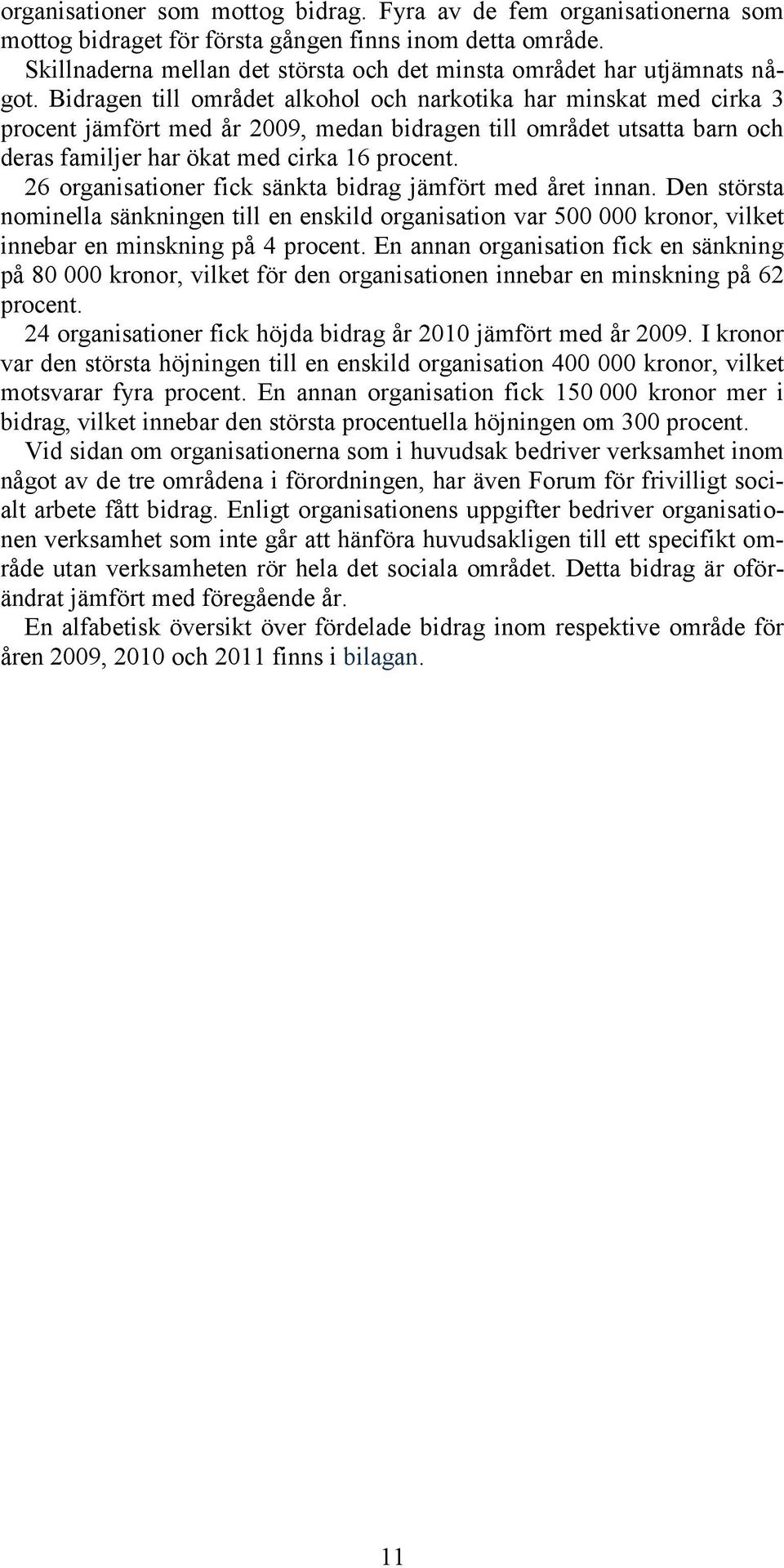 Bidragen till området alkohol och narkotika har minskat med cirka 3 procent jämfört med år 2009, medan bidragen till området utsatta barn och deras familjer har ökat med cirka 16 procent.