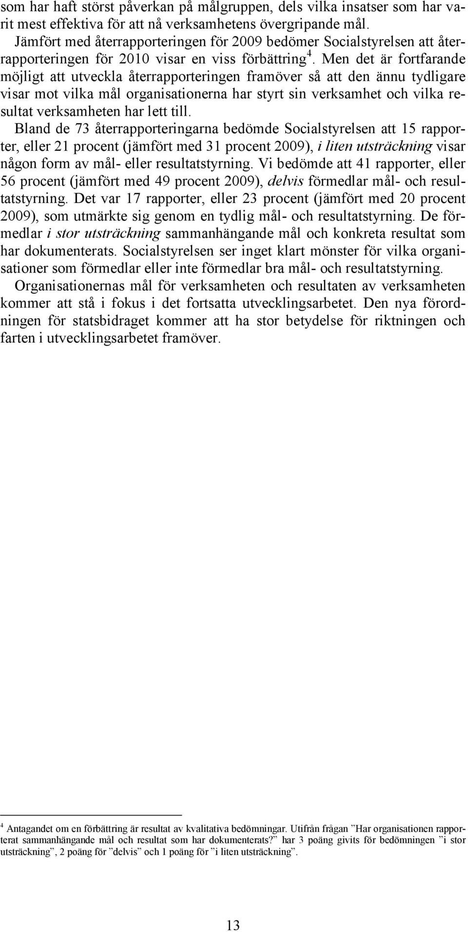 Men det är fortfarande möjligt att utveckla återrapporteringen framöver så att den ännu tydligare visar mot vilka mål organisationerna har styrt sin verksamhet och vilka resultat verksamheten har