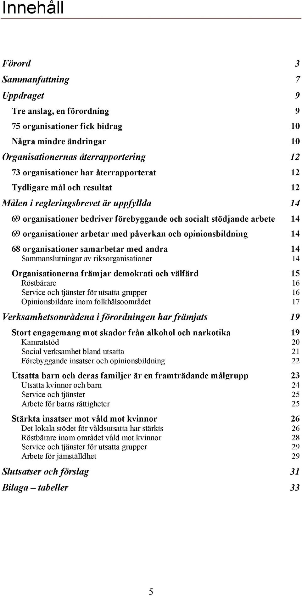 påverkan och opinionsbildning 14 68 organisationer samarbetar med andra 14 Sammanslutningar av riksorganisationer 14 Organisationerna främjar demokrati och välfärd 15 Röstbärare 16 Service och
