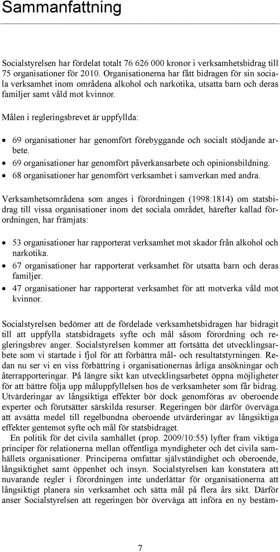 Målen i regleringsbrevet är uppfyllda: 69 organisationer har genomfört förebyggande och socialt stödjande arbete. 69 organisationer har genomfört påverkansarbete och opinionsbildning.