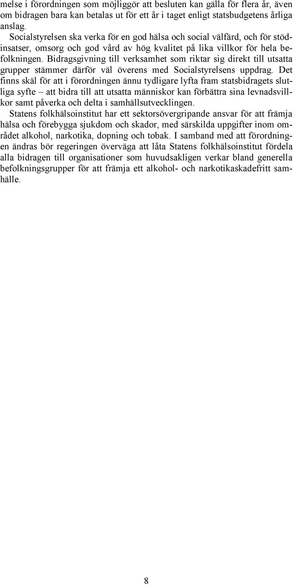 Bidragsgivning till verksamhet som riktar sig direkt till utsatta grupper stämmer därför väl överens med Socialstyrelsens uppdrag.