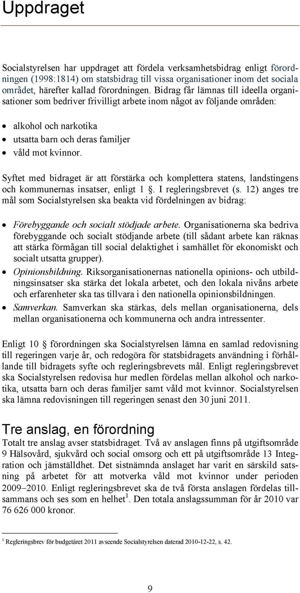 Syftet med bidraget är att förstärka och komplettera statens, landstingens och kommunernas insatser, enligt 1. I regleringsbrevet (s.